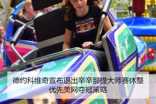 德约科维奇宣布退出辛辛那提大师赛休整优先美网夺冠策略